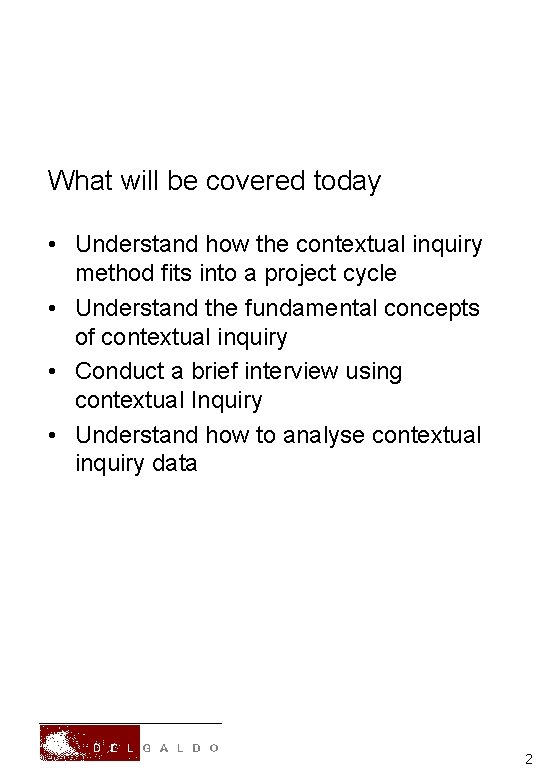 What will be covered today • Understand how the contextual inquiry method fits into