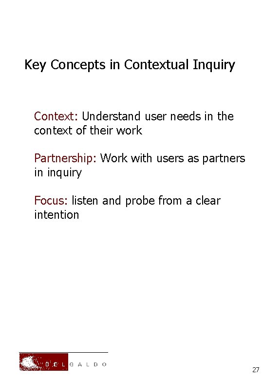 Key Concepts in Contextual Inquiry Context: Understand user needs in the context of their