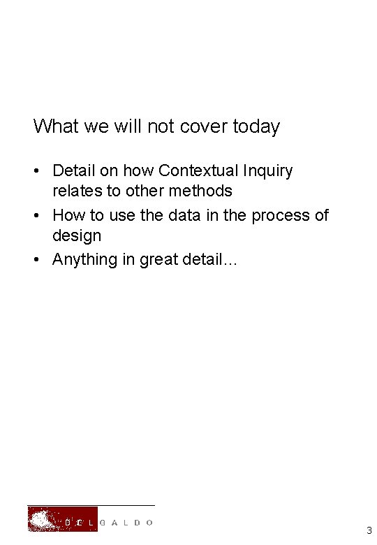 What we will not cover today • Detail on how Contextual Inquiry relates to