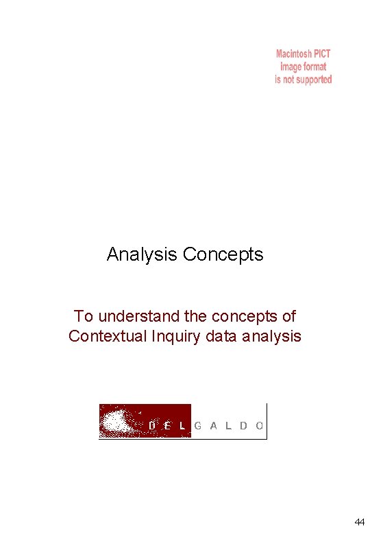 Analysis Concepts To understand the concepts of Contextual Inquiry data analysis 44 
