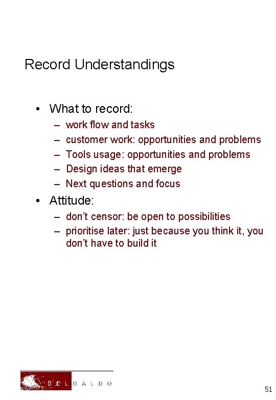 Record Understandings • What to record: – – – work flow and tasks customer