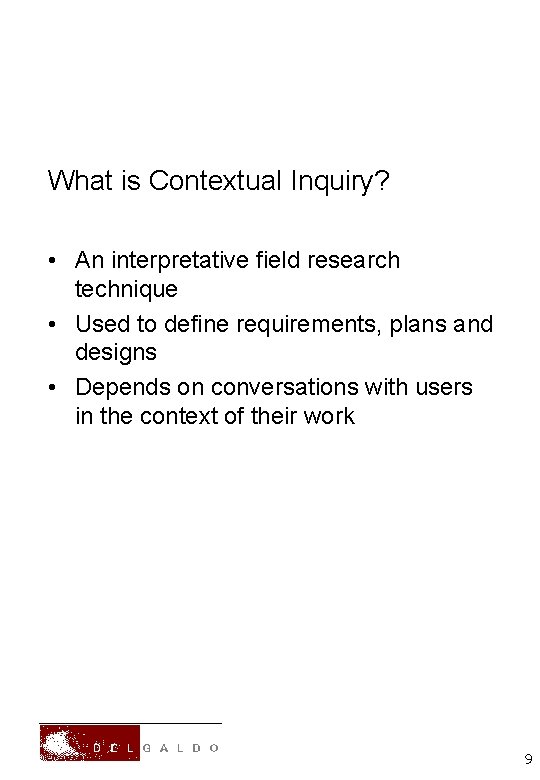 What is Contextual Inquiry? • An interpretative field research technique • Used to define