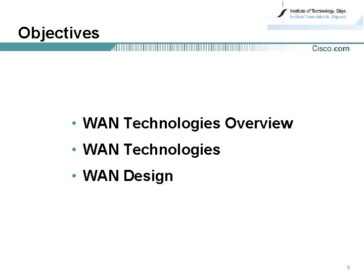 Objectives • WAN Technologies Overview • WAN Technologies • WAN Design 3 