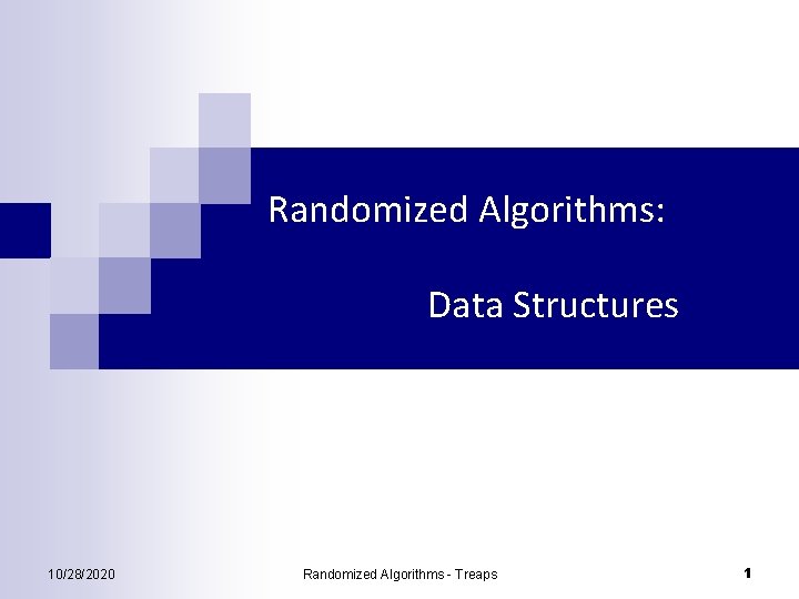 Randomized Algorithms: Data Structures 10/28/2020 Randomized Algorithms - Treaps 1 