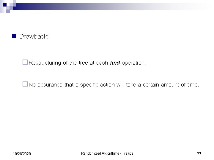 n Drawback: ¨ Restructuring of the tree at each find operation. ¨ No assurance