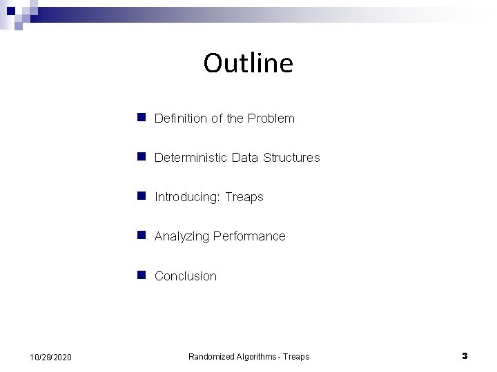 Outline 10/28/2020 n Definition of the Problem n Deterministic Data Structures n Introducing: Treaps