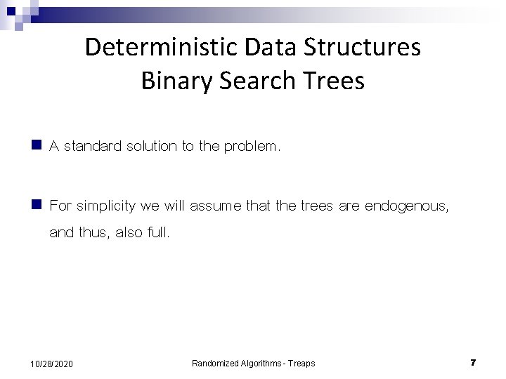 Deterministic Data Structures Binary Search Trees n A standard solution to the problem. n