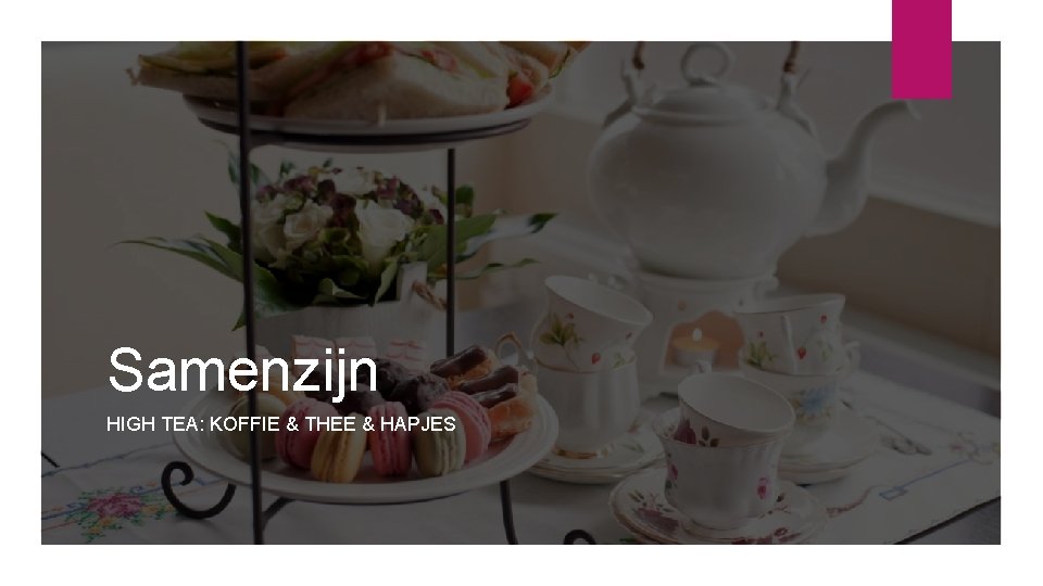 Samenzijn HIGH TEA: KOFFIE & THEE & HAPJES 