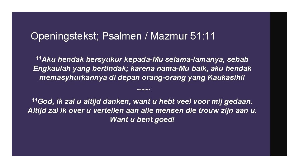 Openingstekst; Psalmen / Mazmur 51: 11 11 Aku hendak bersyukur kepada-Mu selama-lamanya, sebab Engkaulah