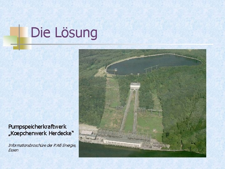 Die Lösung Pumpspeicherkraftwerk „Koepchenwerk Herdecke“ Informationsbroschüre der RWE Energie, Essen 