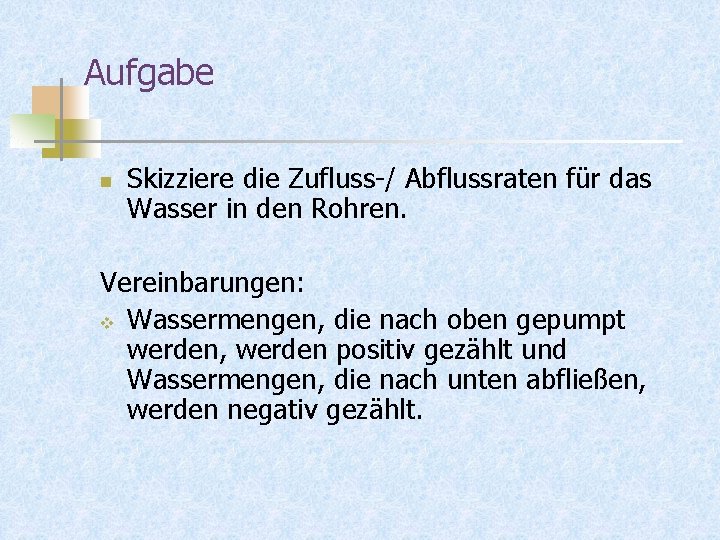 Aufgabe n Skizziere die Zufluss-/ Abflussraten für das Wasser in den Rohren. Vereinbarungen: v