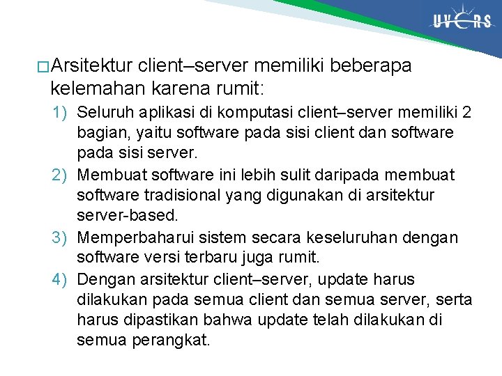 � Arsitektur client–server memiliki beberapa kelemahan karena rumit: 1) Seluruh aplikasi di komputasi client–server