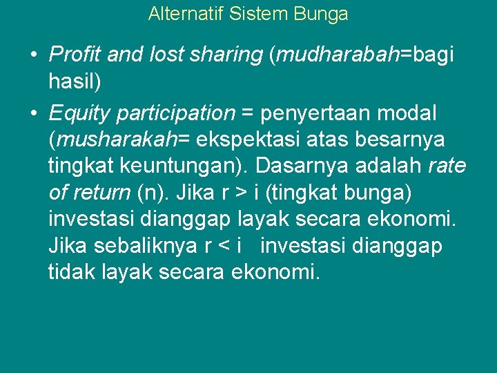 Alternatif Sistem Bunga • Profit and lost sharing (mudharabah=bagi hasil) • Equity participation =