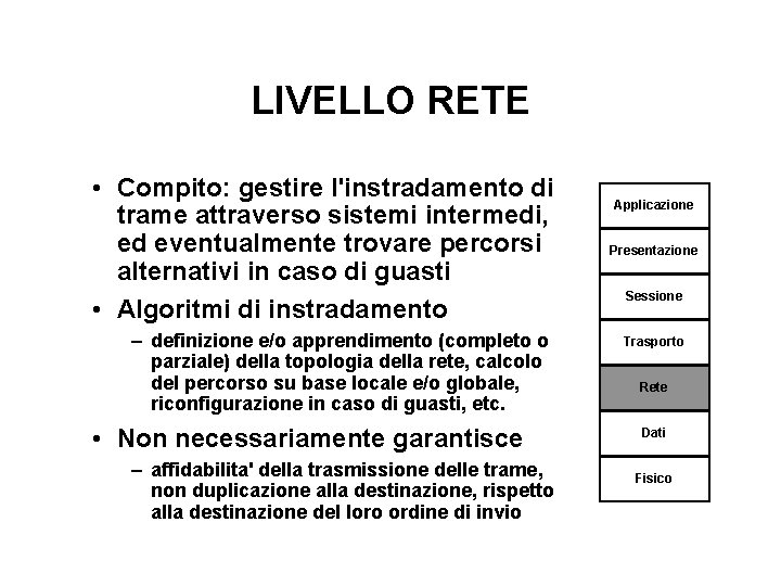 LIVELLO RETE • Compito: gestire l'instradamento di trame attraverso sistemi intermedi, ed eventualmente trovare