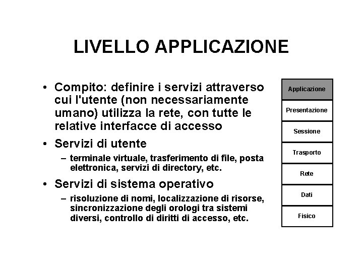 LIVELLO APPLICAZIONE • Compito: definire i servizi attraverso cui l'utente (non necessariamente umano) utilizza