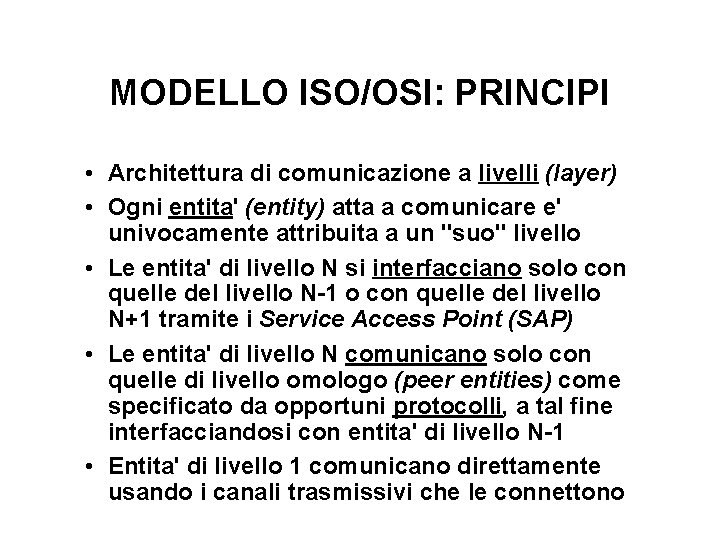 MODELLO ISO/OSI: PRINCIPI • Architettura di comunicazione a livelli (layer) • Ogni entita' (entity)