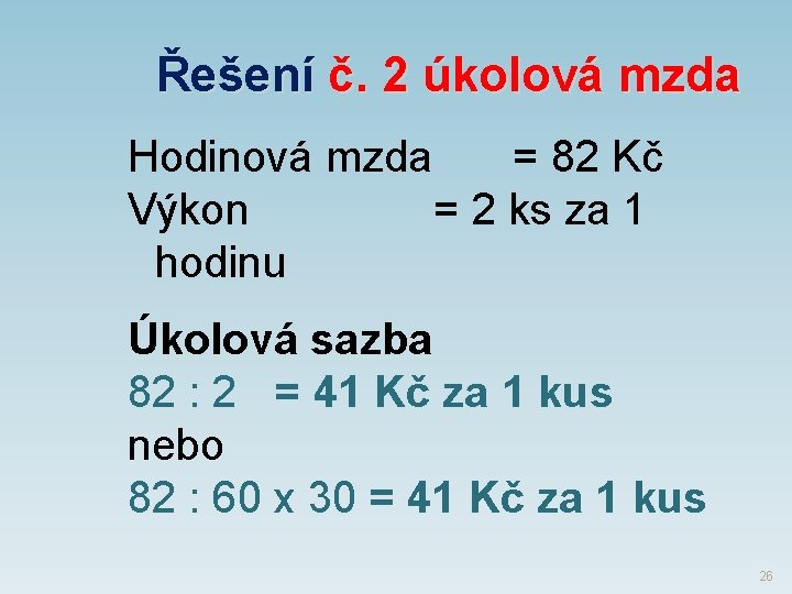 Řešení č. 2 úkolová mzda Hodinová mzda = 82 Kč Výkon = 2 ks