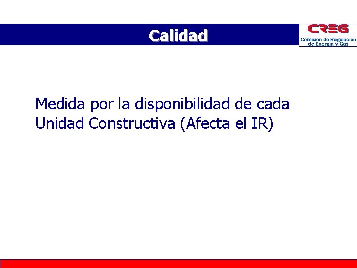 Calidad • Medida por la disponibilidad de cada Unidad Constructiva (Afecta el IR) Calidad • Medida por la disponibilidad de cada Unidad Constructiva (Afecta el IR)