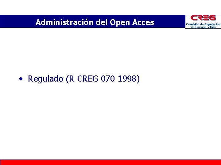 Administración del Open Acces • Regulado (R CREG 070 1998) Administración del Open Acces • Regulado (R CREG 070 1998)