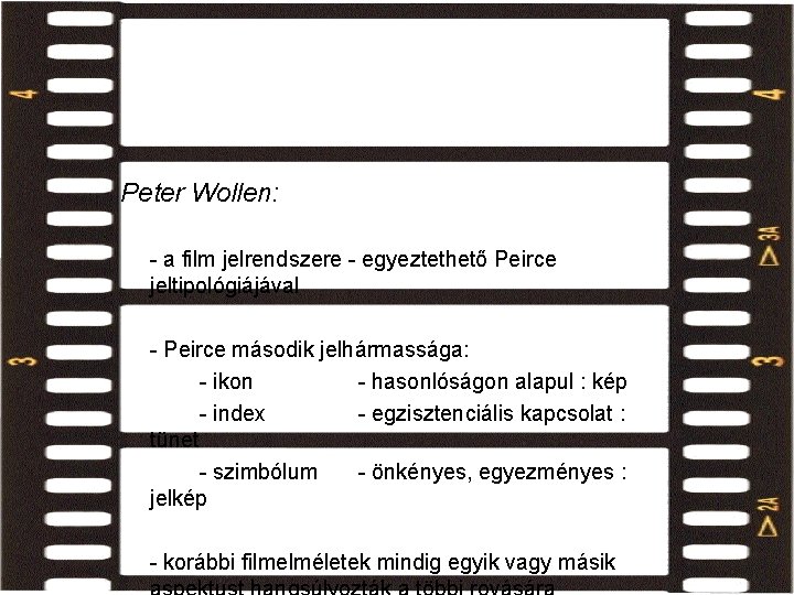 a filmi jelentés aspektusai Peter Wollen: - a film jelrendszere - egyeztethető Peirce jeltipológiájával a filmi jelentés aspektusai Peter Wollen: - a film jelrendszere - egyeztethető Peirce jeltipológiájával