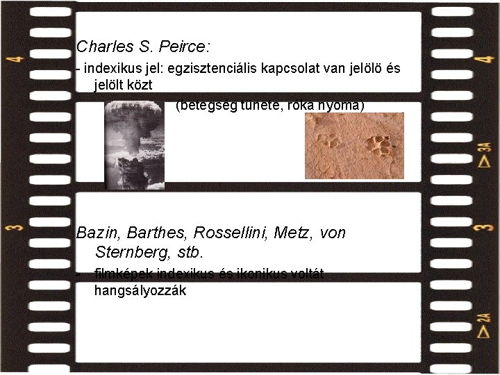 film indexikus aspektusa Charles S. Peirce: - indexikus jel: egzisztenciális kapcsolat van jelölö és film indexikus aspektusa Charles S. Peirce: - indexikus jel: egzisztenciális kapcsolat van jelölö és