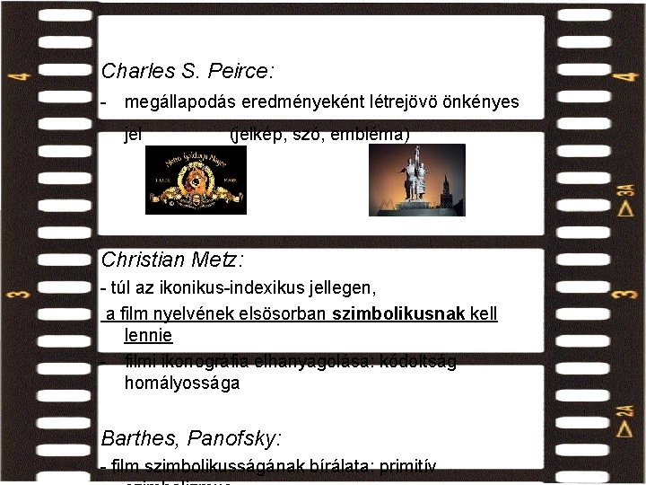 film szimbolikus aspektusa Charles S. Peirce: - megállapodás eredményeként létrejövö önkényes jel (jelkép, szó, film szimbolikus aspektusa Charles S. Peirce: - megállapodás eredményeként létrejövö önkényes jel (jelkép, szó,