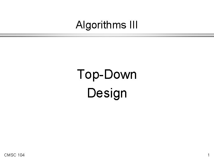Algorithms III Top-Down Design CMSC 104 1 