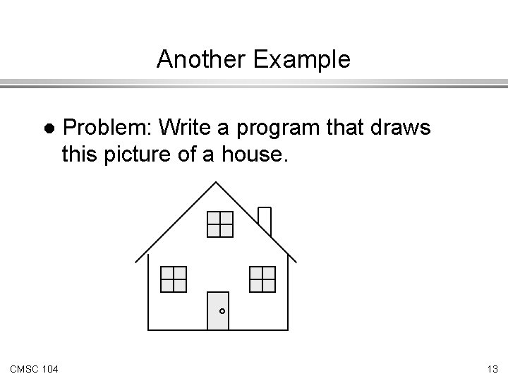 Another Example l CMSC 104 Problem: Write a program that draws this picture of