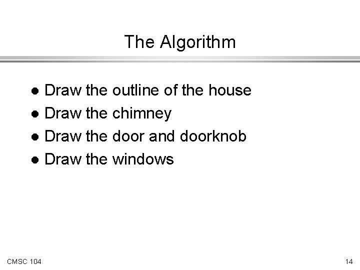 The Algorithm Draw the outline of the house l Draw the chimney l Draw