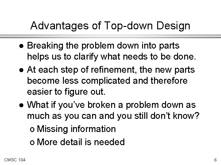 Advantages of Top-down Design l l l CMSC 104 Breaking the problem down into