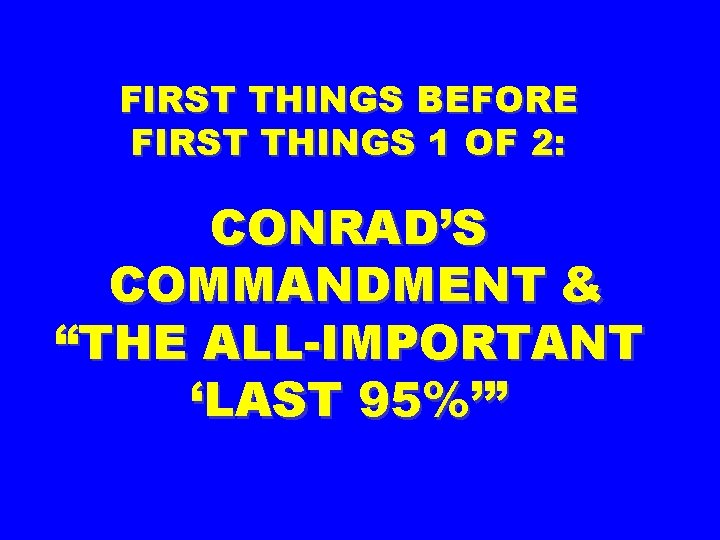 FIRST THINGS BEFORE FIRST THINGS 1 OF 2: CONRAD’S COMMANDMENT & “THE ALL-IMPORTANT ‘LAST