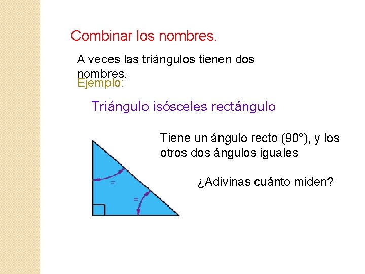 Combinar los nombres. A veces las triángulos tienen dos nombres. Ejemplo: Triángulo isósceles rectángulo