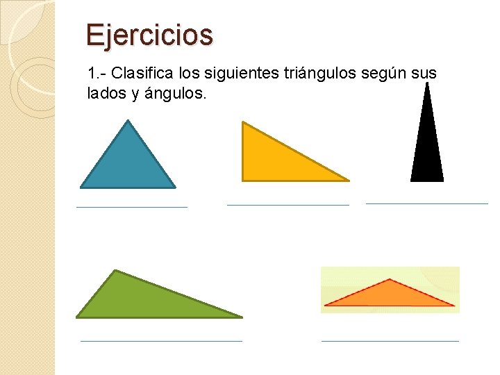 Ejercicios 1. - Clasifica los siguientes triángulos según sus lados y ángulos. 