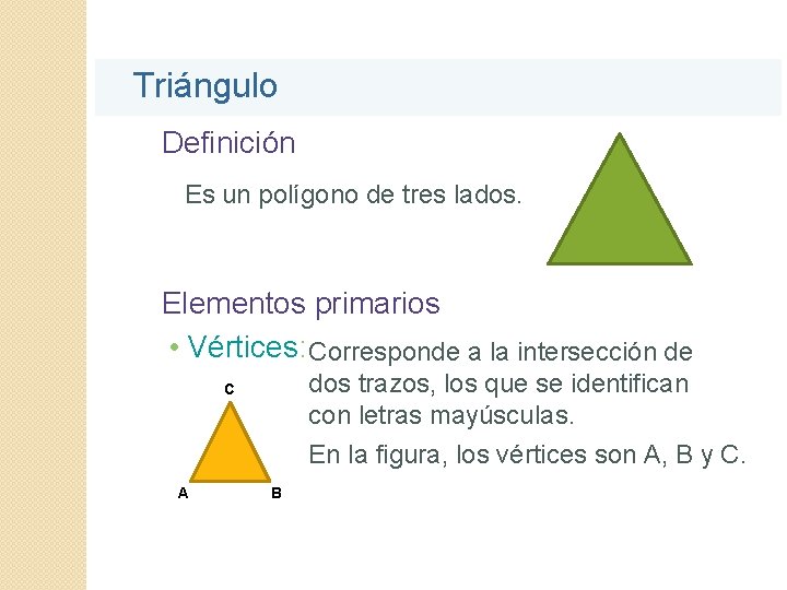 Triángulo Definición Es un polígono de tres lados. Elementos primarios • Vértices: Corresponde a