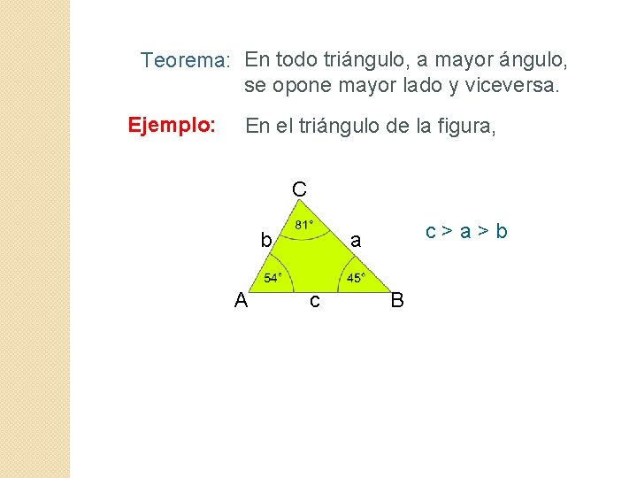 Teorema: En todo triángulo, a mayor ángulo, se opone mayor lado y viceversa. Ejemplo: