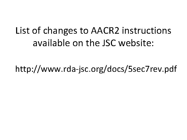 List of changes to AACR 2 instructions available on the JSC website: http: //www.