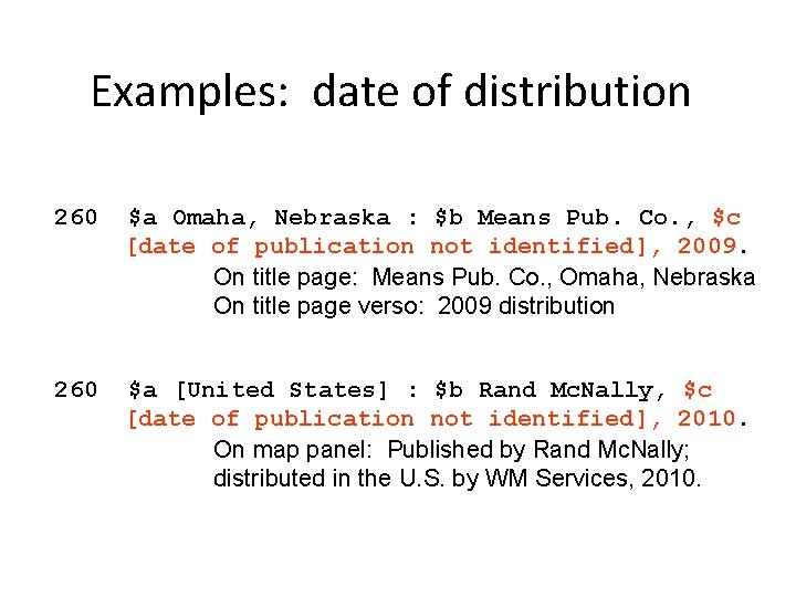 Examples: date of distribution 260 $a Omaha, Nebraska : $b Means Pub. Co. ,
