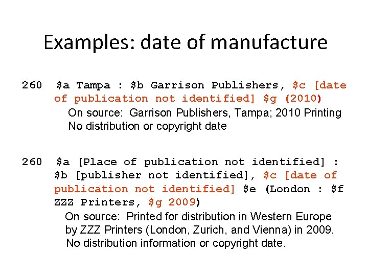 Examples: date of manufacture 260 $a Tampa : $b Garrison Publishers, $c [date of