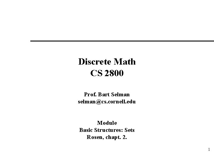 Discrete Math CS 2800 Prof. Bart Selman selman@cs. cornell. edu Module Basic Structures: Sets
