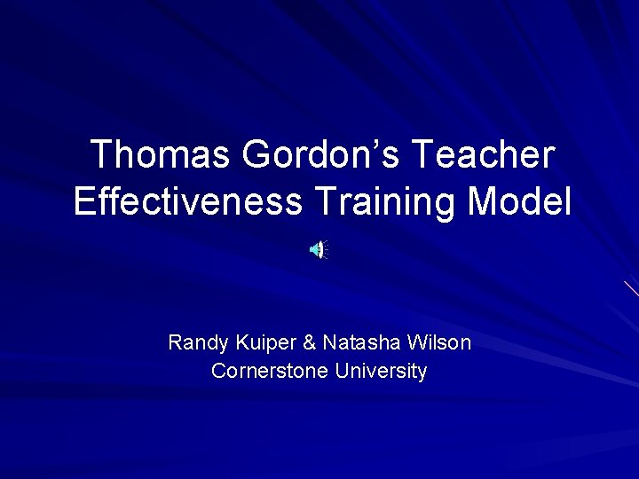 Thomas Gordon’s Teacher Effectiveness Training Model Randy Kuiper & Natasha Wilson Cornerstone University 