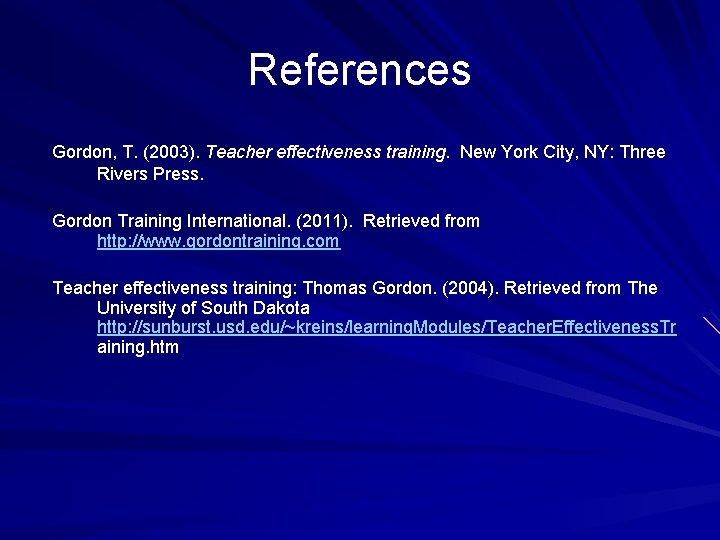 References Gordon, T. (2003). Teacher effectiveness training. New York City, NY: Three Rivers Press.