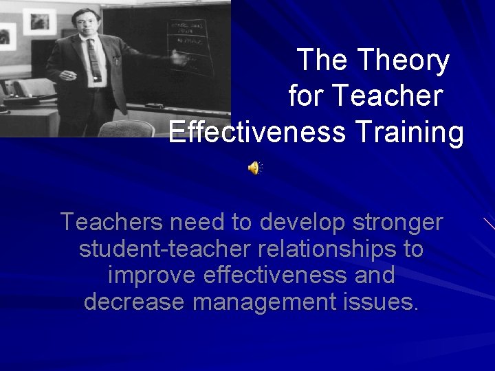  Theory for Teacher Effectiveness Training Teachers need to develop stronger student-teacher relationships to