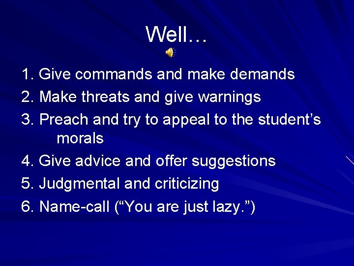 Well… 1. Give commands and make demands 2. Make threats and give warnings 3.