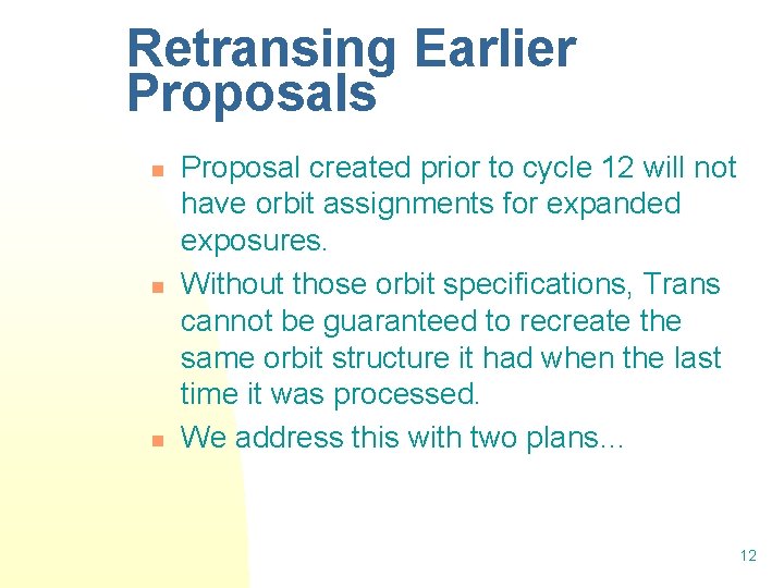 Retransing Earlier Proposals n n n Proposal created prior to cycle 12 will not Retransing Earlier Proposals n n n Proposal created prior to cycle 12 will not