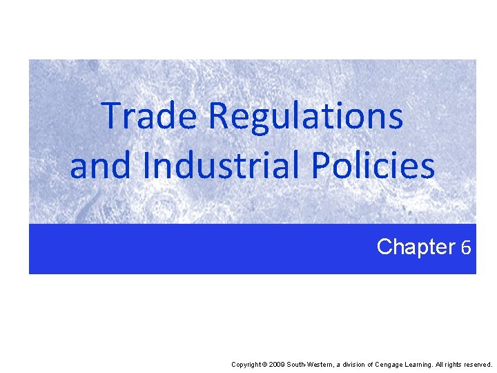 Trade Regulations and Industrial Policies Chapter 6 Copyright © 2009 South-Western, a division of