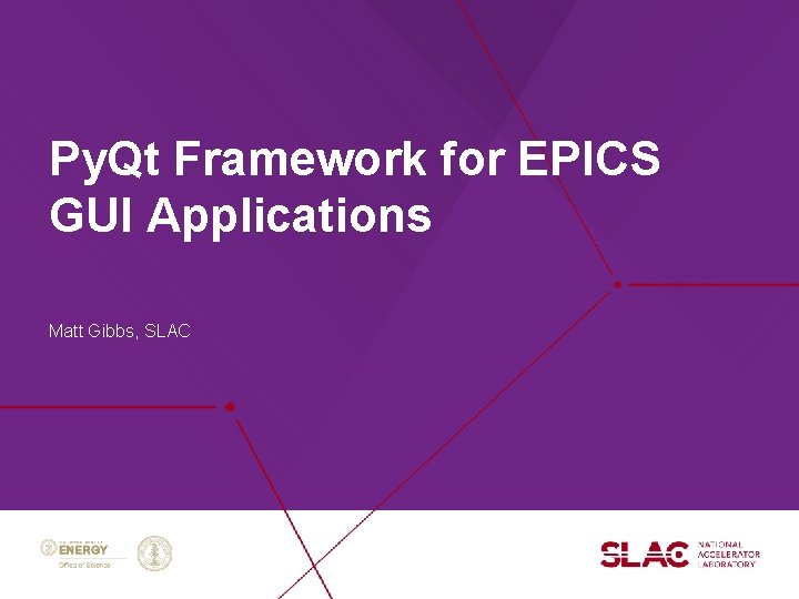 Py. Qt Framework for EPICS GUI Applications Matt Gibbs, SLAC 