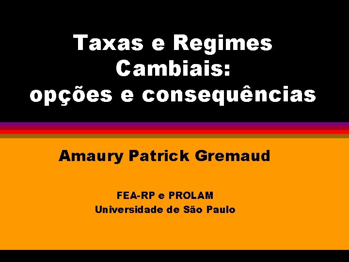 Taxas e Regimes Cambiais: opções e consequências Amaury Patrick Gremaud FEA-RP e PROLAM Universidade