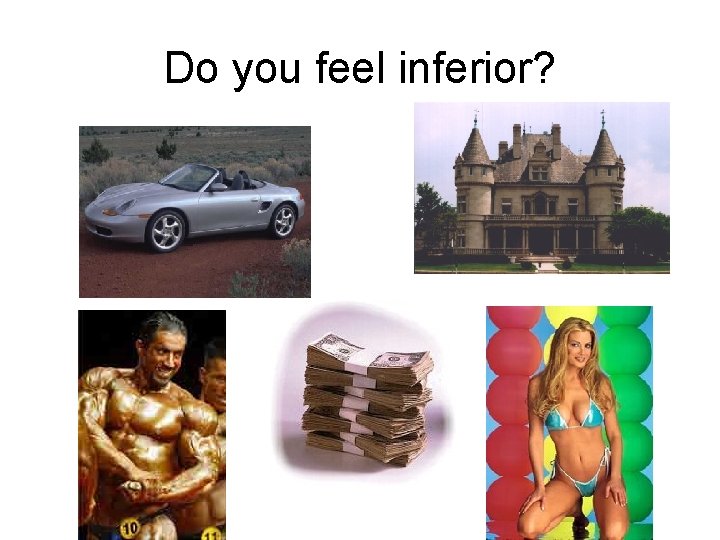 Do you feel inferior? 