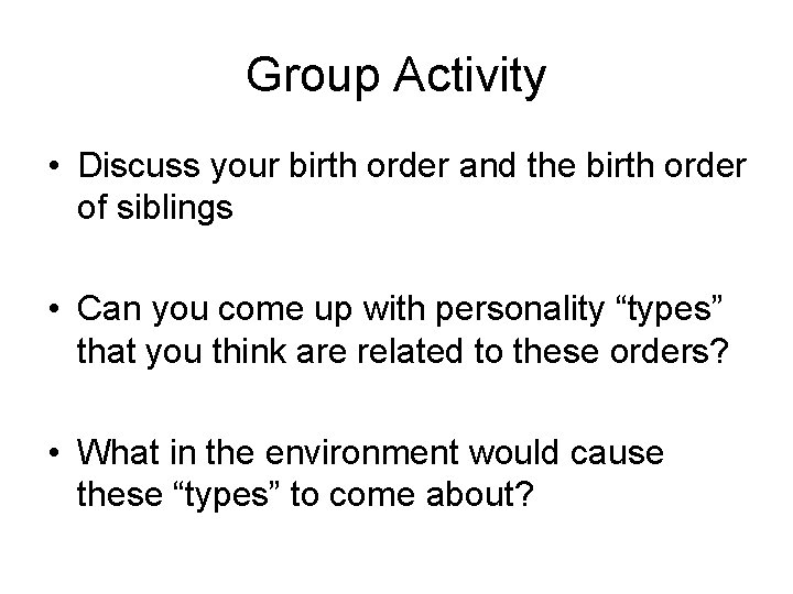 Group Activity • Discuss your birth order and the birth order of siblings •