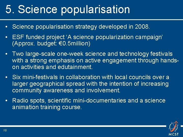 5. Science popularisation • Science popularisation strategy developed in 2008. • ESF funded project